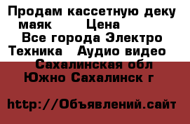 Продам кассетную деку, маяк-231 › Цена ­ 1 500 - Все города Электро-Техника » Аудио-видео   . Сахалинская обл.,Южно-Сахалинск г.